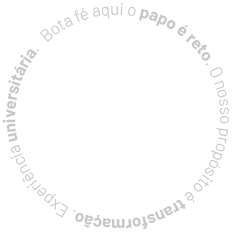 Bota fé aqui o papo é reto. O nosso propósito é transformação. Experiência universitária.